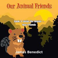 Cover image for Our Animal Friends: Book 3 Gavin the Beaver - New Friends