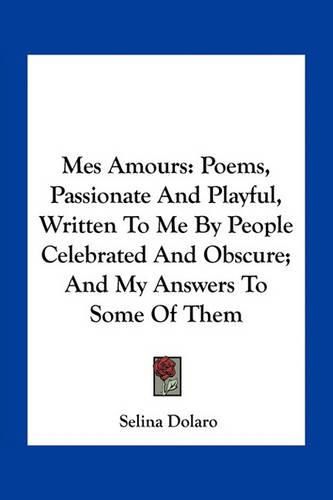 Cover image for Mes Amours: Poems, Passionate and Playful, Written to Me by People Celebrated and Obscure; And My Answers to Some of Them