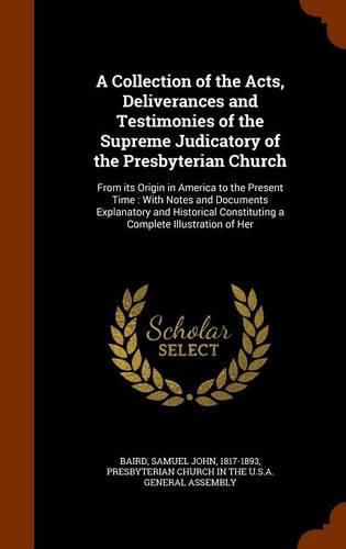 Cover image for A Collection of the Acts, Deliverances and Testimonies of the Supreme Judicatory of the Presbyterian Church