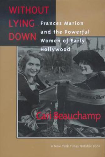 Cover image for Without Lying Down: Frances Marion and the Powerful Women of Early Hollywood