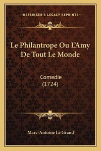 Cover image for Le Philantrope Ou L'Amy de Tout Le Monde: Comedie (1724)