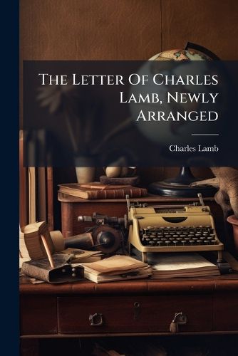 Cover image for The Letter Of Charles Lamb, Newly Arranged