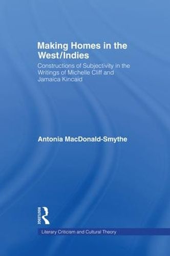 Making Homes in the West/Indies: Constructions of Subjectivity in the Writings of Michelle Cliff and Jamaica Kincaid