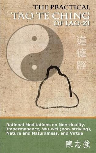 Cover image for The Practical Tao Te Ching of Lao-zi: Rational Meditations on Non-duality, Impermanence, Wu-wei (non-striving), Nature and Naturalness, and Virtue