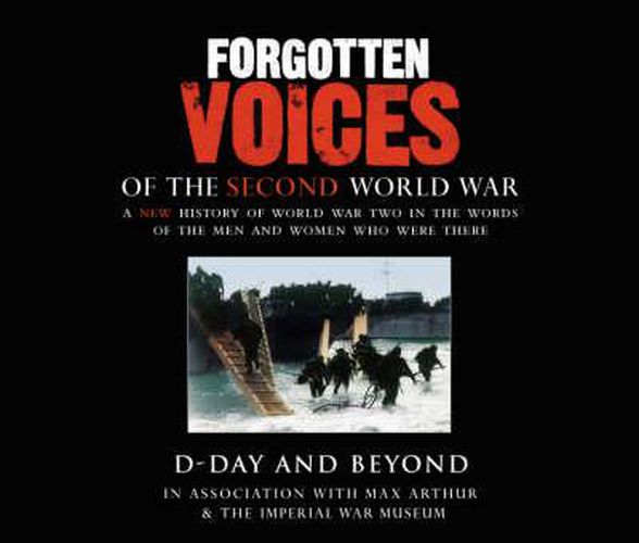 Forgotten Voices of the Second World War: D-Day and Beyond