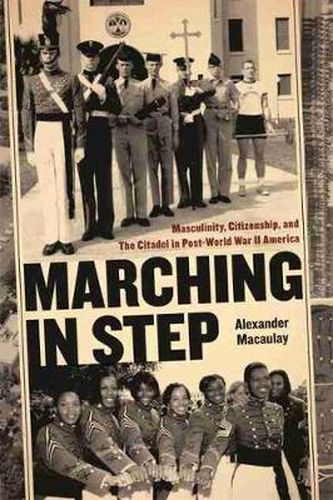 Cover image for Marching in Step: Masculinity, Citizenship, and the Citadel in Post-world War II America