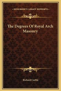 Cover image for The Degrees of Royal Arch Masonry