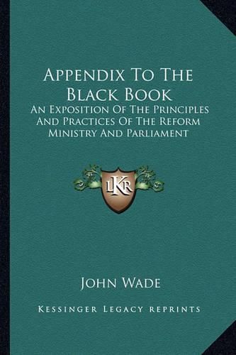 Appendix to the Black Book: An Exposition of the Principles and Practices of the Reform Ministry and Parliament