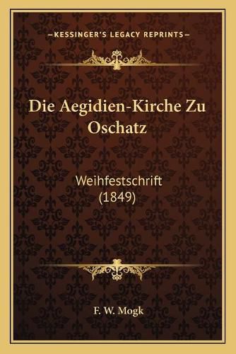 Cover image for Die Aegidien-Kirche Zu Oschatz: Weihfestschrift (1849)