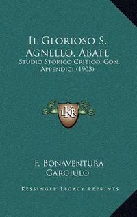 Cover image for Il Glorioso S. Agnello, Abate: Studio Storico Critico, Con Appendici (1903)