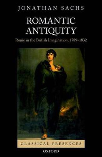 Cover image for Romantic Antiquity: Rome in the British Imagination, 1789-1832