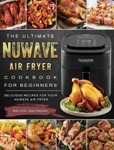 Cover image for The Ultimate NuWave Air Fryer Cookbook for Beginners: Delicious Recipes for Your NuWave Air Fryer