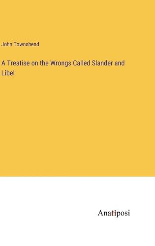 Cover image for A Treatise on the Wrongs Called Slander and Libel