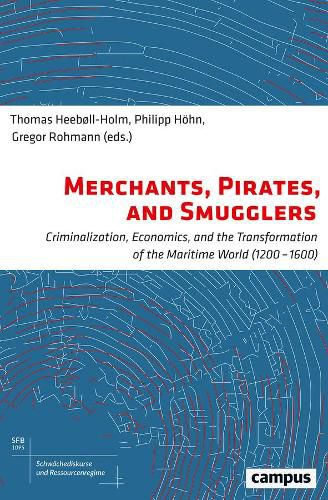 Cover image for Merchants, Pirates, and Smugglers: Criminalization, Economics, and the Transformation of the Maritime World