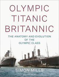 Cover image for Olympic Titanic Britannic: The anatomy and evolution of the Olympic Class