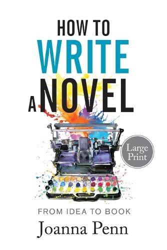 How to Write a Novel. Large Print.: From Idea to Book