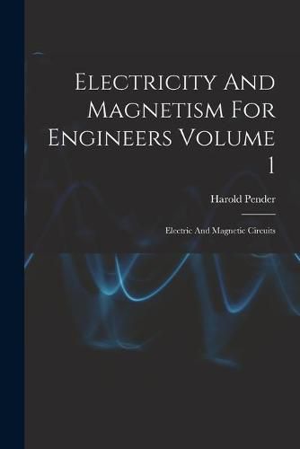 Electricity And Magnetism For Engineers Volume 1: Electric And Magnetic Circuits