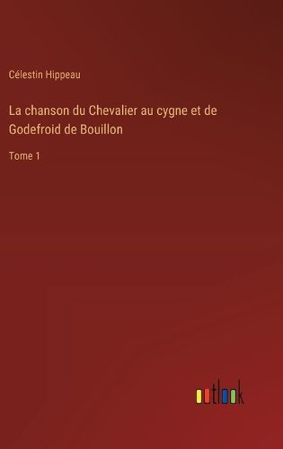 Cover image for La chanson du Chevalier au cygne et de Godefroid de Bouillon