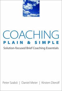 Cover image for Coaching Plain and Simple: Solution-focused Brief Coaching Essentials