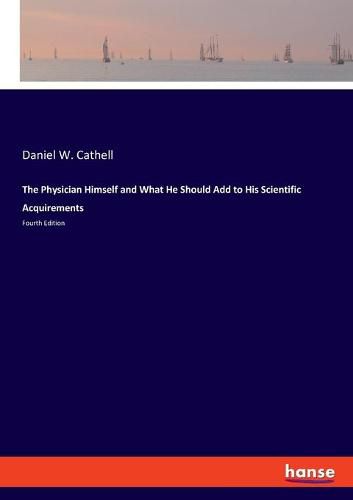 Cover image for The Physician Himself and What He Should Add to His Scientific Acquirements: Fourth Edition