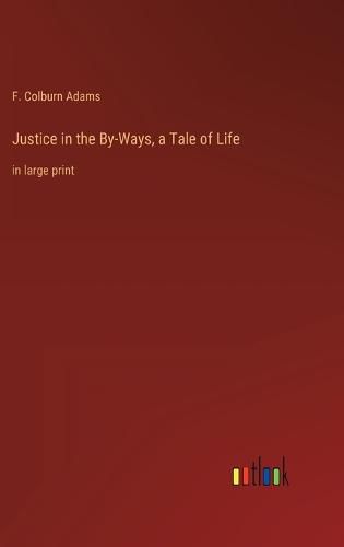 Justice in the By-Ways, a Tale of Life