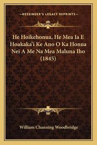 Cover image for He Hoikehonua, He Mea Ia E Hoakaka'i Ke Ano O Ka Honua Nei a Me Na Mea Maluna Iho (1845)