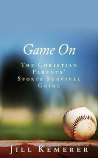 Cover image for Game On: The Christian Parents' Sports Survival Guide