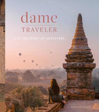 Cover image for Dame Traveller: Stories and Visuals from Women Who Live the Spirit of Adventure