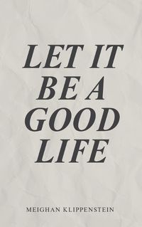 Cover image for Let It Be A Good Life