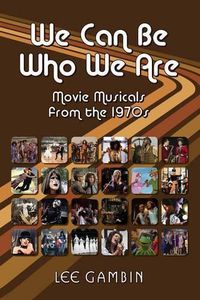 Cover image for We Can Be Who We Are: Movie Musicals from the '70s