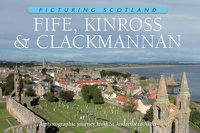 Cover image for Fife, Kinross & Clackmannan: Picturing Scotland: A photographic journey from St Andrews to Alloa