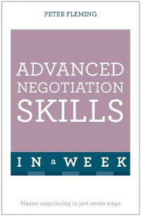 Cover image for Advanced Negotiation Skills In A Week: Master Negotiating In Just Seven Steps