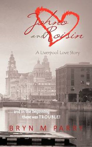 Cover image for Johno and Roisin- A Liverpool Love Story: .... and in the Beginning There Was Trouble!