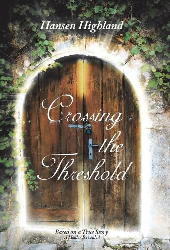 Cover image for Crossing the Threshold: Based on a True Story A Healer Revealed