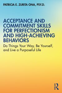 Cover image for Acceptance and Commitment Skills for Perfectionism and High-Achieving Behaviors: Do Things Your Way, Be Yourself, and Live a Purposeful Life