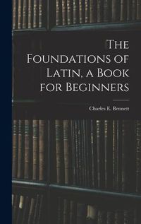 Cover image for The Foundations of Latin, a Book for Beginners