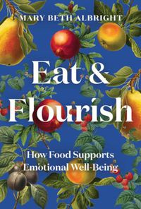 Cover image for Eat & Flourish: How Food Supports Emotional Well-Being
