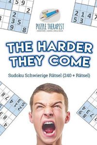 Cover image for The Harder They Come Sudoku Schwierige Ratsel (240 + Ratsel)