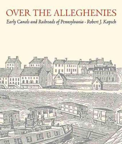 Cover image for Over the Alleghenies: Early Canals and Railroads of Pennsylvania