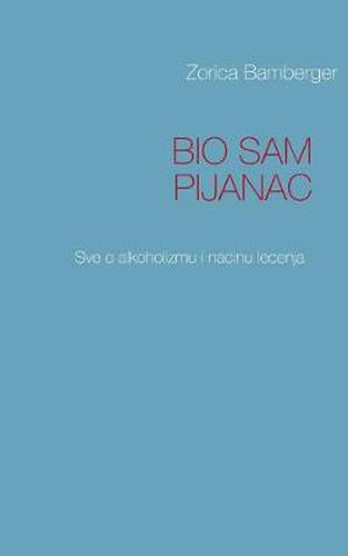 Cover image for Bio Sam Pijanac: Sve o alkoholizmu i nacinu lecenja