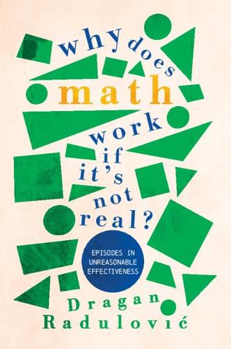 Cover image for Why Does Math Work ... If It's Not Real?: Episodes in Unreasonable Effectiveness