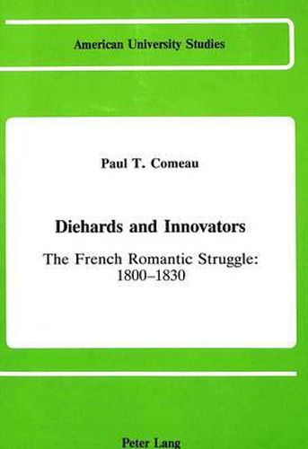 Diehards and Innovators: The French Romantic Struggle, 1800-1830