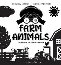 Cover image for I See Farm Animals: Bilingual (English / German) (Englisch / Deutsch) A Newborn Black & White Baby Book (High-Contrast Design & Patterns) (Cow, Horse, Pig, Chicken, Donkey, Duck, Goose, Dog, Cat, and More!) (Engage Early Readers: Children's Learni