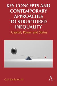 Cover image for Key Concepts and Contemporary Approaches to Structured Inequality: Capital, Power and Status