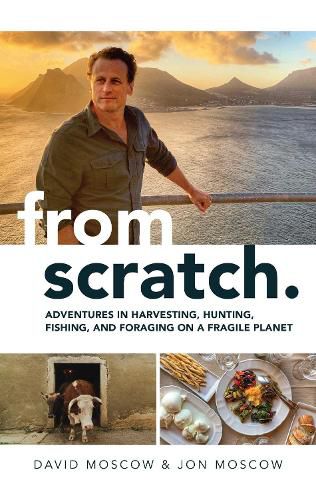 Cover image for From Scratch: Adventures in Harvesting, Hunting, Fishing, and Foraging on a Fragile Planet