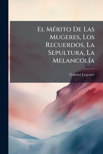 Cover image for El MA(c)rito De Las Mugeres, Los Recuerdos, La Sepultura, La MelancolA-a