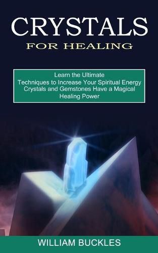 Cover image for Crystals for Healing: Crystals and Gemstones Have a Magical Healing Power (Learn the Ultimate Techniques to Increase Your Spiritual Energy)