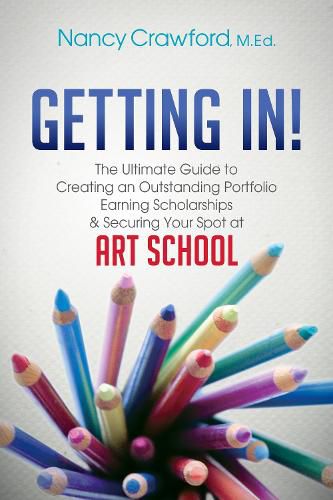 Cover image for Getting In!: The Ultimate Guide to Creating an Outstanding Portfolio, Earning Scholarships and Securing Your Spot at Art School