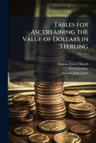 Cover image for Tables for Ascertaining the Value of Dollars in Sterling