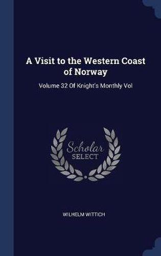 A Visit to the Western Coast of Norway: Volume 32 of Knight's Monthly Vol